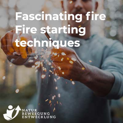 Fascinating fire – Fire starting techniques
